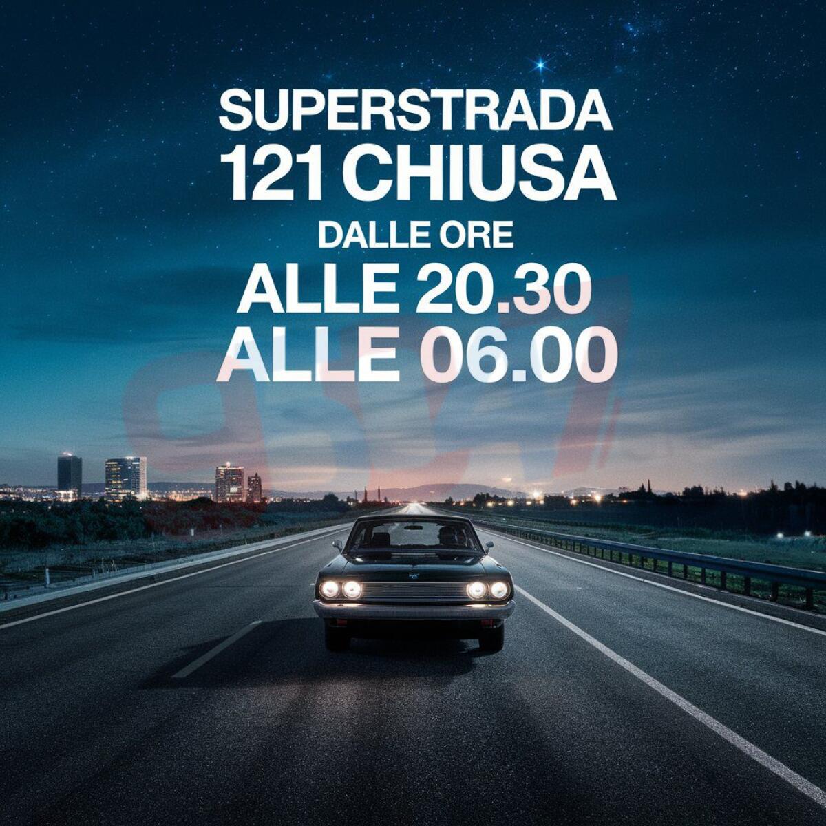 SUPERSTRADA 121 CHIUSA DALLE 20:30 ALLE 06:00 DA OGGI FINO A VENERDÌ: TUTTI I DETTAGLI - 
