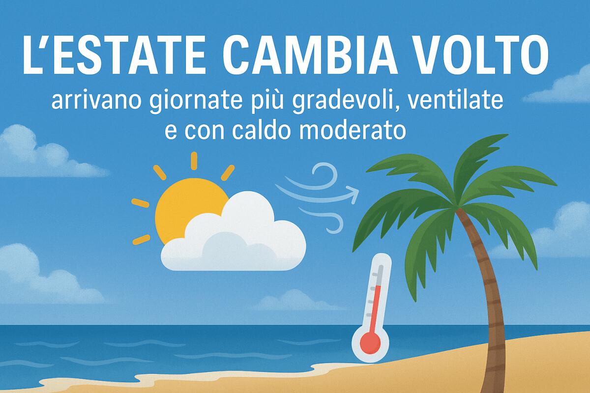 L’ESTATE CAMBIA VOLTO: arrivano giornate più gradevoli, ventilate e con caldo moderato - 