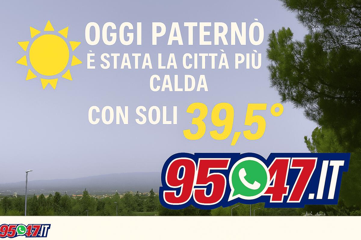 OGGI PATERNÒ È STATA LA TERZA CITTÀ PIÙ CALDA DELLA SICILIA CON SOLI "39,5° ", TOCCATI I 40 A FRANCOFONTE - 