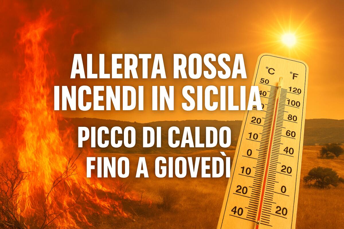 SICILIA, ALLERTA ROSSA INCENDI OGGI: PICCO DI CALDO FINO A GIOVEDÌ, DA VENERDÌ IN ARRIVO IL CALO TERMICO - 