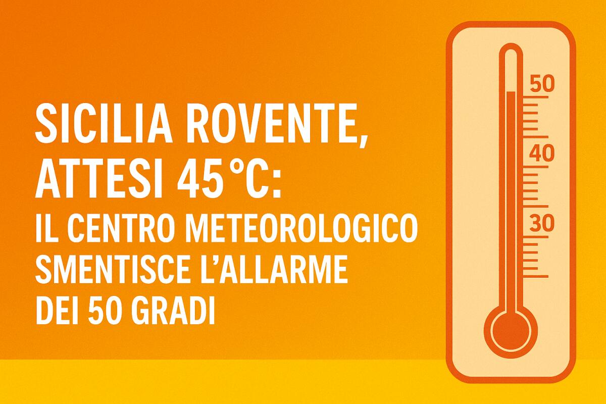 SICILIA ROVENTE, ATTESI 45°C: IL CENTRO METEOROLOGICO SICILIANO SMENTISCE L’ALLARME DEI 50 GRADI - 