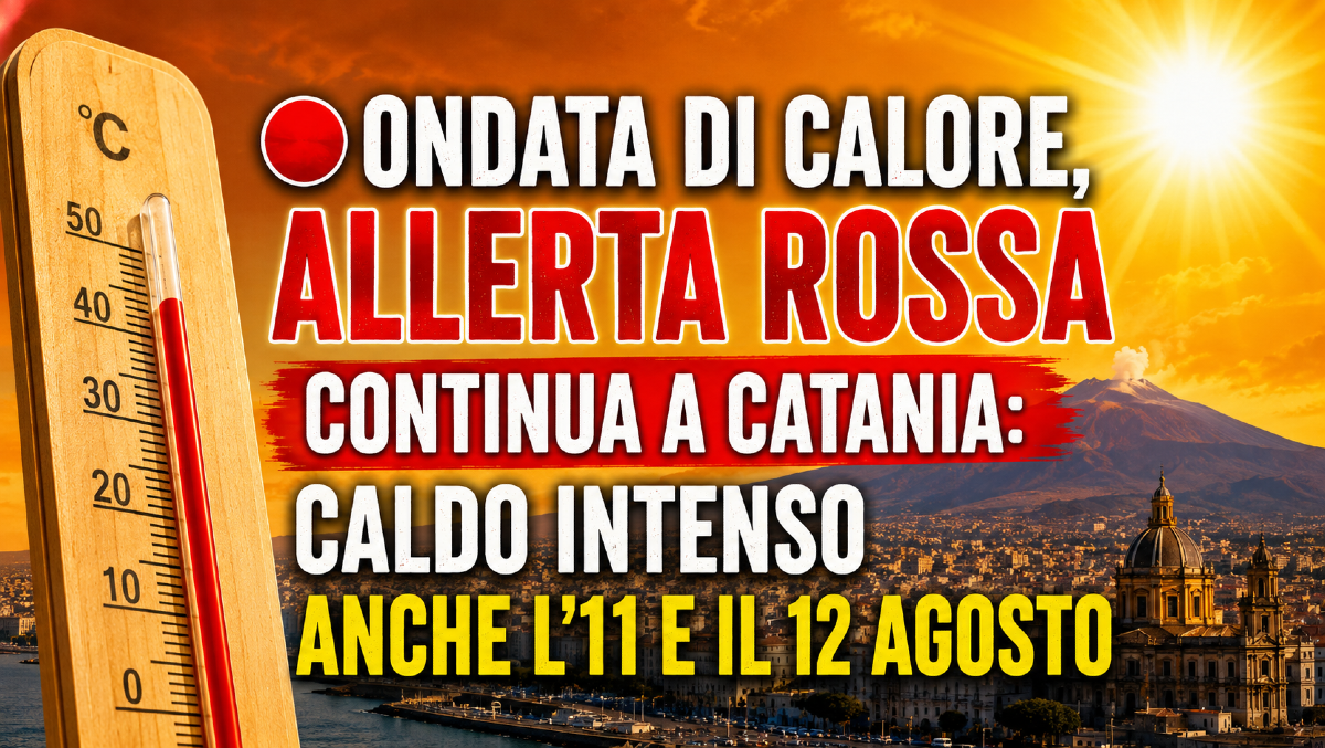 🔴 ONDATA DI CALORE, ALLERTA ROSSA CONTINUA A CATANIA: CALDO INTENSO ANCHE L’11 E IL 12 AGOSTO - 